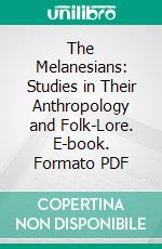 The Melanesians: Studies in Their Anthropology and Folk-Lore. E-book. Formato PDF ebook