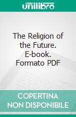 The Religion of the Future. E-book. Formato PDF ebook