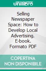 Selling Newspaper Space: How to Develop Local Advertising. E-book. Formato PDF