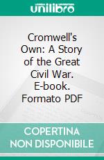 Cromwell's Own: A Story of the Great Civil War. E-book. Formato PDF ebook di Arthur Paterson