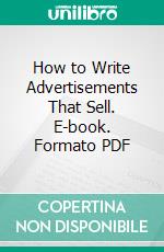 How to Write Advertisements That Sell. E-book. Formato PDF ebook