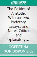The Politics of Aristotle: With an Two Prefatory Essays, and Notes Critical and Explanatory. E-book. Formato PDF ebook