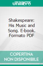 Shakespeare: His Music and Song. E-book. Formato PDF ebook