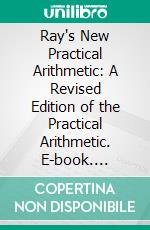 Ray's New Practical Arithmetic: A Revised Edition of the Practical Arithmetic. E-book. Formato PDF