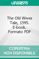 The Old Wives Tale, 1595. E-book. Formato PDF ebook