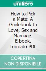 How to Pick a Mate: A Guidebook to Love, Sex and Marriage. E-book. Formato PDF ebook