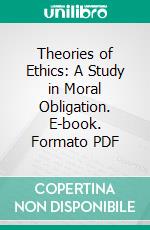Theories of Ethics: A Study in Moral Obligation. E-book. Formato PDF ebook