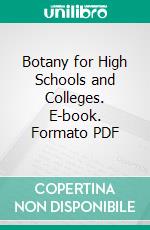 Botany for High Schools and Colleges. E-book. Formato PDF ebook di Charles E. Bessey