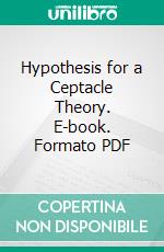 Hypothesis for a Ceptacle Theory. E-book. Formato PDF ebook