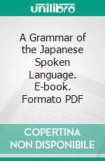A Grammar of the Japanese Spoken Language. E-book. Formato PDF ebook