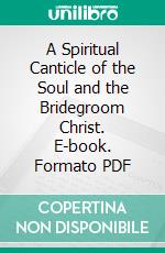 A Spiritual Canticle of the Soul and the Bridegroom Christ. E-book. Formato PDF ebook