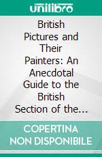 British Pictures and Their Painters: An Anecdotal Guide to the British Section of the National Gallery. E-book. Formato PDF ebook