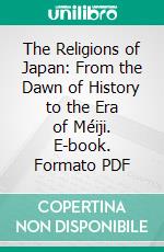 The Religions of Japan: From the Dawn of History to the Era of Méiji. E-book. Formato PDF ebook di William Elliot Griffis