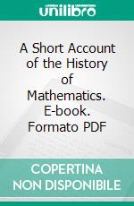 A Short Account of the History of Mathematics. E-book. Formato PDF ebook