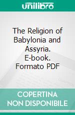 The Religion of Babylonia and Assyria. E-book. Formato PDF ebook di Morris Jastrow