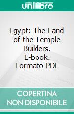 Egypt: The Land of the Temple Builders. E-book. Formato PDF ebook