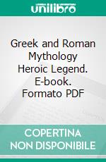 Greek and Roman Mythology Heroic Legend. E-book. Formato PDF ebook di Hermann Steuding