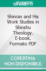 Shinran and His Work Studies in Shinshu Theology. E-book. Formato PDF ebook di Arthur Lloyd