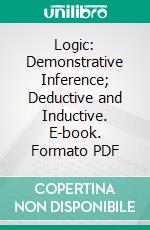 Logic: Demonstrative Inference; Deductive and Inductive. E-book. Formato PDF ebook