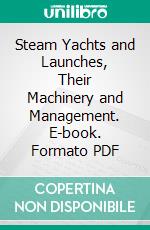 Steam Yachts and Launches, Their Machinery and Management. E-book. Formato PDF ebook