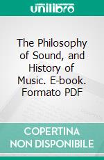 The Philosophy of Sound, and History of Music. E-book. Formato PDF ebook di William Mullinger Higgins