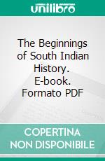 The Beginnings of South Indian History. E-book. Formato PDF ebook di Krishnaswami Aiyangar