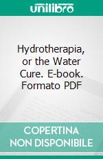 Hydrotherapia, or the Water Cure. E-book. Formato PDF ebook