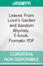 Leaves From Love's Garden and Random Rhymes. E-book. Formato PDF