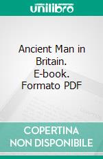 Ancient Man in Britain. E-book. Formato PDF ebook