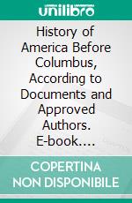 History of America Before Columbus, According to Documents and Approved Authors. E-book. Formato PDF ebook