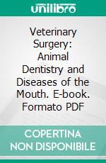 Veterinary Surgery: Animal Dentistry and Diseases of the Mouth. E-book. Formato PDF ebook