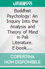 Buddhist Psychology: An Inquiry Into the Analysis and Theory of Mind in Pali Literature. E-book. Formato PDF ebook