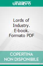 Lords of Industry. E-book. Formato PDF ebook di Henry Demarest Lloyd