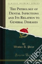 The Pathology of Dental Infections and Its Relation to General Diseases. E-book. Formato PDF ebook