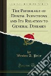 The Pathology of Dental Infections and Its Relation to General Diseases. E-book. Formato PDF ebook di Weston A. Price