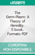 The Germ-Plasm: A Theory of Heredity. E-book. Formato PDF ebook di August Weismann