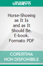 Horse-Shoeing as It Is and as It Should Be. E-book. Formato PDF