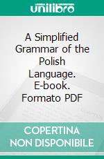 A Simplified Grammar of the Polish Language. E-book. Formato PDF ebook di William R. Morfill