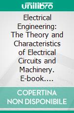 Electrical Engineering: The Theory and Characteristics of Electrical Circuits and Machinery. E-book. Formato PDF ebook