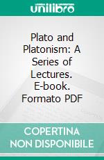 Plato and Platonism: A Series of Lectures. E-book. Formato PDF ebook