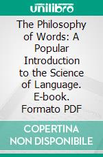 The Philosophy of Words: A Popular Introduction to the Science of Language. E-book. Formato PDF ebook