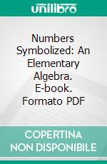 Numbers Symbolized: An Elementary Algebra. E-book. Formato PDF ebook