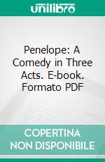 Penelope: A Comedy in Three Acts. E-book. Formato PDF ebook