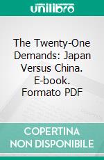 The Twenty-One Demands: Japan Versus China. E-book. Formato PDF ebook
