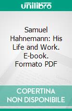 Samuel Hahnemann: His Life and Work. E-book. Formato PDF ebook di Richard Haehl