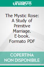 The Mystic Rose: A Study of Primitive Marriage. E-book. Formato PDF ebook