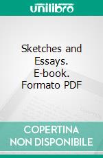 Sketches and Essays. E-book. Formato PDF ebook