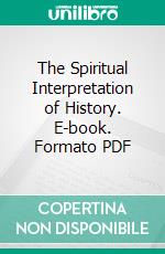 The Spiritual Interpretation of History. E-book. Formato PDF ebook