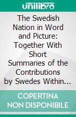 The Swedish Nation in Word and Picture: Together With Short Summaries of the Contributions by Swedes Within the Fields of Anthropology, Race-Biology, Genetics and Eugenics. E-book. Formato PDF ebook