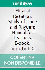 Musical Dictation: Study of Tone and Rhythm; Manual for Teachers. E-book. Formato PDF ebook di Hollis Dann